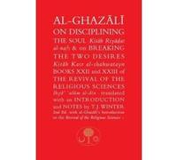 Al-Ghazali on Disciplining the Soul and on Breaking the Two Desires - [Version Originale] Abu Hamid Al - Ghazali, T J Winter (Auteur)