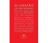 Al-Ghazali on Disciplining the Soul & on Breaking the Two Desires: Books XXII and XXIII of the Revival of the Religious Sciences