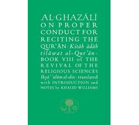 Al-Ghazali on Proper Conduct for Reciting the Qur’an: Book VIII of the Revival of the Religious Sciences