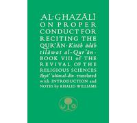 Al-Ghazali on Proper Conduct for Reciting the Qur’an: Book VIII of the Revival of the Religious Sciences