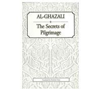 Al-Ghazali: The Secrets of Pilgrimage: Kitab Asrar al-Hajj