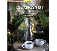 ¡Al grano! La guía para comprar, preparar y degustar el mejor café: Edición actualizada y ampliada