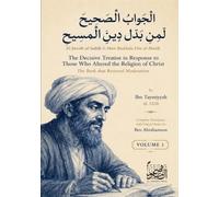 al-Jawab al-Sahih li-Man Baddala Din al-Masih: The Correct Answer to Those Who Altered the Religion of Messiah: The Book that Restored Moderation: Complete Translation with Critical Notes, Volume 1