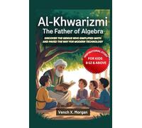 Al-Khwarizmi: The Father of Algebra Inspirational Story For Kids: Discover the Genius Who Simplified Math and Paved the Way for Modern Technology
