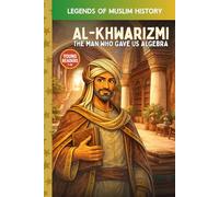 Al-Khwarizmi: The Man Who Gave Us Algebra: A Muslim Pioneer Who Changed the World of Math