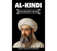 AL-KINDI BIOGRAPHY BOOK: The Philosopher of the Arabs and the Dawn of Islamic Thought