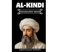 AL-KINDI BIOGRAPHY BOOK: The Philosopher of the Arabs and the Dawn of Islamic Thought
