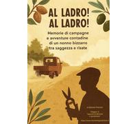AL LADRO! AL LADRO!: MEMORIE DI CAMPAGNE E AVVENTURE CONTADINE DI UN NONNO BIZZARRO TRA SAGGEZZA E RISATE