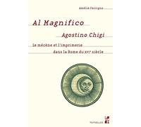 Al magnifico agostino chigi: Le mécène et l'imprimerie dans la Rome du XVIe siècle
