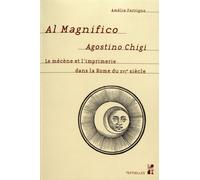 Al magnifico agostino chigi: Le mécène et l'imprimerie dans la Rome du XVIe siècle