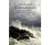 Al mondo intero. Il romanzo di Margaret Fuller