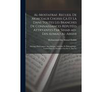 Al-Mostatraf. Recueil De Morceaux Choisis Çà Et Là Dans Toutes Les Branches De Connaissances Réputées Attryantes Par 'sihab-Ad-Din Ahmad Al-Absihi; Ou