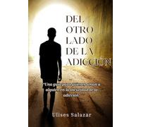 AL OTRO LADO DE LA ADICCIÓN: Una guía para quienes aman a alguien en la oscuridad de la adicción.