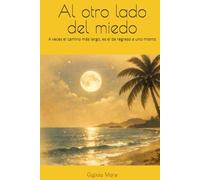 Al otro lado del miedo: A veces el camino más largo, es el de regreso a uno mismo