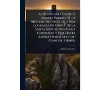 Al Respetable Clero Y Amado Pueblo De La Diã3cesis De Urgel Que Por La Gracia De Dios Y De La Santa Sede Se Nos Habia Confiado Y Que Hasta Ahora Hemos Servido Como Su Obispo