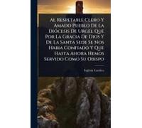 Al Respetable Clero Y Amado Pueblo De La Diã3cesis De Urgel Que Por La Gracia De Dios Y De La Santa Sede Se Nos Habia Confiado Y Que Hasta Ahora Hemos Servido Como Su Obispo