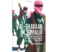 Al-Shabaab in Somalia: The History and Ideology of a Militant Islamist Group, 2005-2012