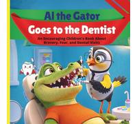 Al the Gator Goes to the Dentist:: An Encouraging Children’s Book that teaches Bravery