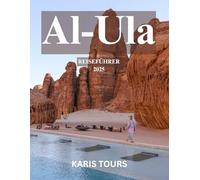 Al-Ula REISEFÜHRER 2025: Entdecken Sie uralte Landschaften, verborgene Abenteuer und unvergessliche Wüstenerlebnisse in Saudi-Arabien