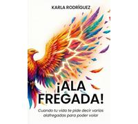 ¡Ala Fregada!: Cuando tu vida te pide decir varias alafregadas para poder volar