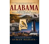 Alabama - A History of The Yellowhammer State: From Ancient Rivers to the Modern South