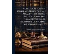 Alabama Attorney General's Office Sexual Assault Task Force Protocol For The Examination And Treatment Of Victims Of Sexual Assault