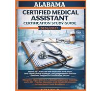 ALABAMA CERTIFIED MEDICAL ASSISTANT CERTIFICATION STUDY GUIDE: Master the CMA Exam With Structured Study Plans, Real-word Clinical Scenarios, and ... Questions Designed for Certification Success