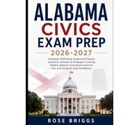 ALABAMA CIVICS EXAM PREP 2026-2027: Complete 2026 Study Guide with Practice Questions, Answers & Strategies Covering Federal, State & Local Government to Pass and Graduate with Confidence