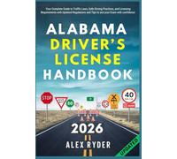 Alabama Driver’s License Handbook: Your Complete Guide to Traffic Laws, Safe Driving Practices, and Licensing Requirements with Updated Regulations and Tips to ace your Exam with confidence