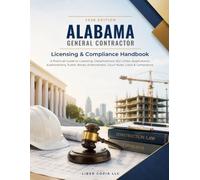 Alabama General Contractor 2026 EDITION: Licensing & Compliance Handbook - A Practical Guide to Licensing, Classifications, Bid Limits, Applications, ... Enforcement, Court Rules, Liens & Compliance