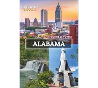 Alabama Guide de voyage 2026-2027: Découvrez les secrets des merveilles naturelles, des trésors historiques et des saveurs locales grâce à de superbes photos en couleur.