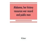 Alabama, Her History, Resources, War Record, And Public Men