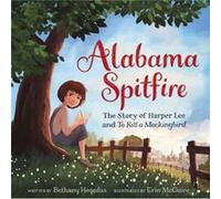 Alabama Spitfire The Story of Harper Lee and To Kill a Mockingbird by Bethany Hegedus Bethany Hegedus (Auteur)
