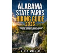 ALABAMA STATE PARKS HIKING GUIDE 2026: The Ultimate Trail and Outdoor Adventure Travel Guide to Waterfalls, Scenic Hikes, Camping, Wildlife, and Hidden Natural Gems Across Alabama