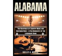ALABAMA: The Heartbeat of Country Music and Southern Rock - A Fan Biography of the Legendary Band