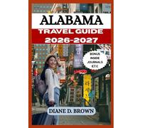 ALABAMA TRAVEL GUIDE 2026-2027: Explore and Experience the Heart of Dixie Like a Local