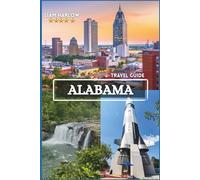 Alabama Travel Guide 2026-2027: Unlock the Secrets of Scenic Wonders, Historic Treasures, and Local Flavors with Stunning Full-Color Photos