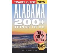 Alabama Travel Guide: Discover 200+ Things To Do, Hidden Gems, and Accommodations for Your Perfect Gulf Coast, Birmingham, and Appalachian Foothills Bucket List (FULL COLOR)
