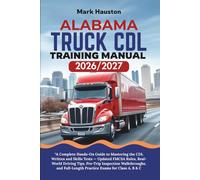 ALABAMA TRUCK CDL Training ManuaL 2026/2027: “A Complete Hands-On Guide to Mastering the Written and Skills Tests - Updated FMCSA Rules, Real-World ... Full-Length Practice Exams for Class A, B & C