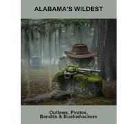 Alabama'S Wildest: Outlaws, Pirates, Bandits & Bushwhackers