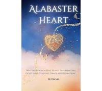 Alabaster Heart: Writings from a full heart: Experiences of God’s Love, Purpose, Grace, and Restoration