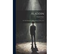 Aladdin: Or, The Wonderful Lamp, A Drama, In Three Acts