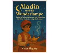 Aladin und die Wunderlampe aus den Geschichten aus Tausendundeiner Nacht: Zauberhafte Geschichten aus dem Morgenland - für kleine Entdecker und große Träumer