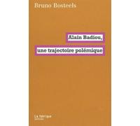 Alain Badiou, une trajectoire polémique - Bruno Bosteels - La Fabrique Eds - broché - Etude