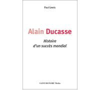 Alain Ducasse Histoire d'un succès mondial - Paul Lewis - St Honore Media - broché - Biographie