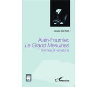 Alain Fournier, Le Grand Meaulnes Thèmes et variations - Claude Herzfeld - L'harmattan - broché - Essai