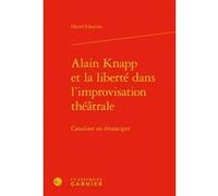 Alain Knapp et la liberté dans l'improvisation théâtrale Hervé Charton (Auteur), Christian Biet (Direction), Florence Naugrette (Direction), Jean-Pierre Sarrazac (Direction)