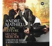 Alain Lefèvre Hélène Mercier André Mathieu : Concerto De Québec & Works For 2 Pianos