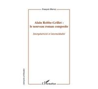 Alain Robbe-Grillet : le nouveau roman composite Intergénéricité et intermédialité - François Harvey - L'harmattan - broché - Essai