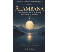 ĀLAMBANA: The Buddhist Art of Matching Meditation to the Mind: A concise guide to meditation objects, temperament, and choosing practice with greater precision.